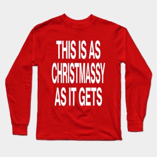 This is as Christmassy as it gets - Christmas Long Sleeve T-Shirt